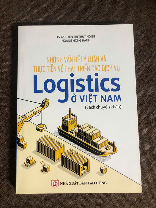 Những Vấn Đề Lý Luận Và Thực Tiễn Về Phát Triển Các Dịch Vụ Logistics Ở Việt Nam - Sách Chuyên Khảo Những Vấn Đề Lý Luận Và Thực Tiễn Về Phát Triển Các Dịch Vụ Logistics Ở Việt Nam - Sách Chuyên Khảo