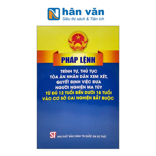 Pháp Lệnh Trình Tự Thủ Tục Tòa Án Nhân Dân Xem Xét, Quyết Định Việc Đưa Người Nghiện M.A Túy Từ Đủ 12 Tuổi Đến Dưới 18 Tuổi Vào Cơ Sở Cai Nghiện Bắt Buộc