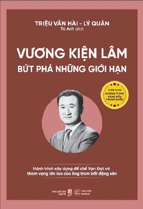 (Bộ Sách Chân Dung Những Tỉ Phú Hàng Đầu Trung Quốc) Vương Kiện Lâm – Bứt Phá Những Giới Hạn – Nhiều Tác Giả – Tú Anh Dịch – Tân Việt – Nxb Dân Trí (Bộ Sách Chân Dung Những Tỉ Phú Hàng Đầu Trung Quốc) Vương Kiện Lâm – Bứt Phá Những Giới Hạn – Nhiều Tác Giả – Tú Anh Dịch – Tân Việt – Nxb Dân Trí