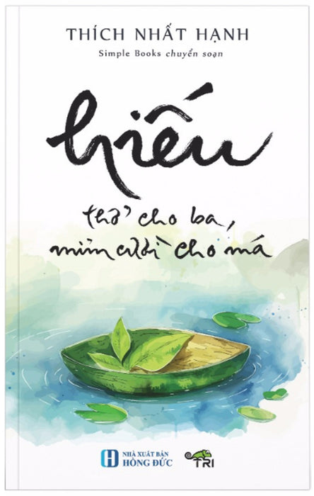 Hiếu - Thở Cho Ba, Mỉm Cười Cho Má - Thiền Sư Thích Nhất Hạnh (Tuệ Tri) Hiếu - Thở Cho Ba, Mỉm Cười Cho Má - Thiền Sư Thích Nhất Hạnh (Tuệ Tri)
