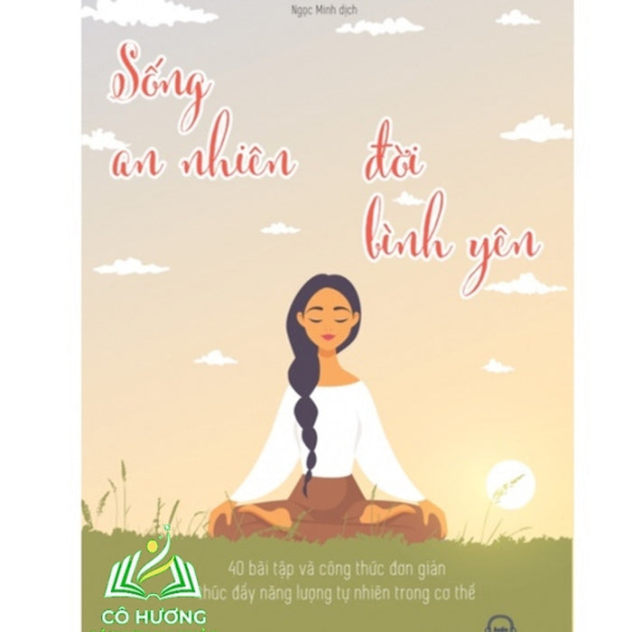 Sách - Sống An Nhiên, Đời Bình Yên - 40 Bài Tập Và Công Thức Đơn Giản Thúc Đẩy Năng Lượng Tự Nhiên Trong Cơ Thể Sách - Sống An Nhiên, Đời Bình Yên - 40 Bài Tập Và Công Thức Đơn Giản Thúc Đẩy Năng Lượng Tự Nhiên Trong Cơ Thể