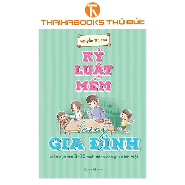 Sách - Kỷ Luật Mềm Trong Gia Đình: Giáo Dục Trẻ 3 – 10 Tuổi Dành Cho Gia Đình Việt - Thái Hà Books