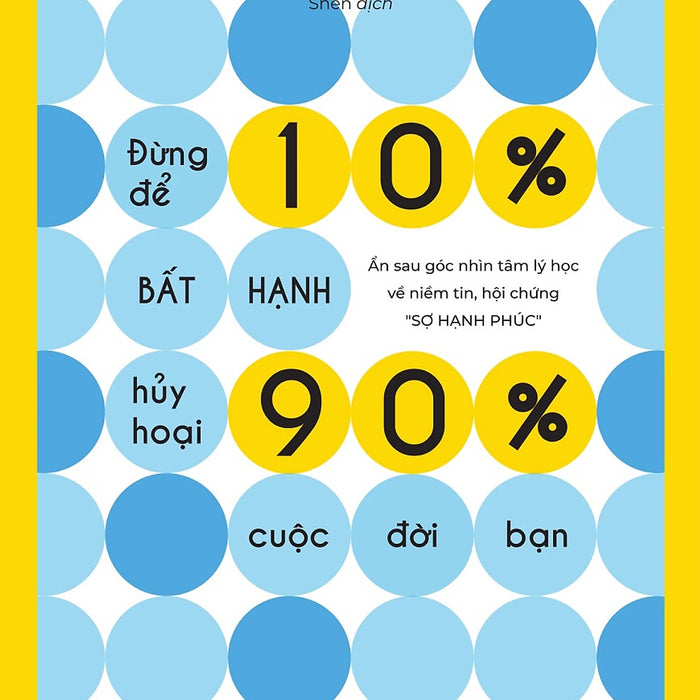 Đừng Để 10% Bất Hạnh Huỷ Hoải 90% Cuộc Đời Bạn Đừng Để 10% Bất Hạnh Huỷ Hoải 90% Cuộc Đời Bạn