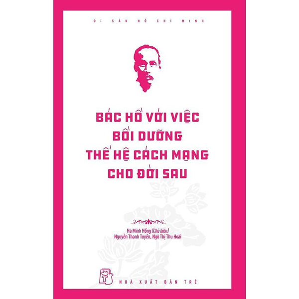 Sách - Di Sản Hồ Chí Minh - Bác Hồ Với Việc Bồi Dưỡng Thế Hệ Cách Mạng Cho Đời Sau - Nxb Trẻ