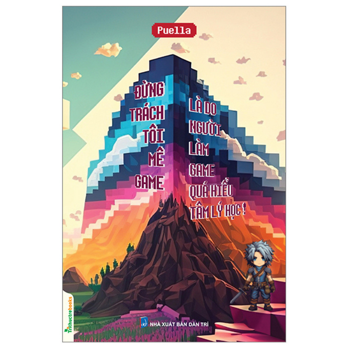 Đừng Trách Tôi Mê Game, Là Do Người Làm Game Quá Hiểu Tâm Lý Học - Puella - Nxb Dân Trí Đừng Trách Tôi Mê Game, Là Do Người Làm Game Quá Hiểu Tâm Lý Học - Puella - Nxb Dân Trí