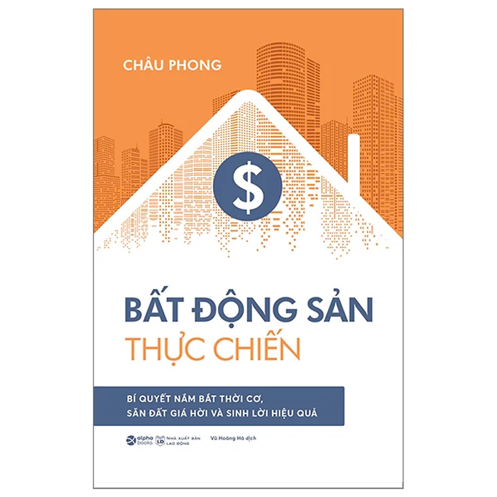 Bất Động Sản Thực Chiến - Bí Quyết Nắm Bắt Thời Cơ, Săn Đất Giá Hời Và Sinh Lời Hiệu Quả Bất Động Sản Thực Chiến - Bí Quyết Nắm Bắt Thời Cơ, Săn Đất Giá Hời Và Sinh Lời Hiệu Quả