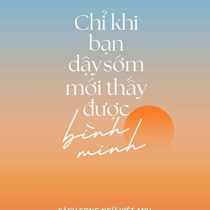 Chỉ Khi Bạn Dậy Sớm Mới Thấy Được Bình Minh Chỉ Khi Bạn Dậy Sớm Mới Thấy Được Bình Minh