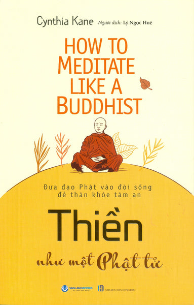 Thiền Như Một Phật Tử - Đưa Đạo Phật Vào Đời Sống Để Thân Khoẻ Tâm An - Cynthia Kane; Lý Ngọc Huệ Dịch