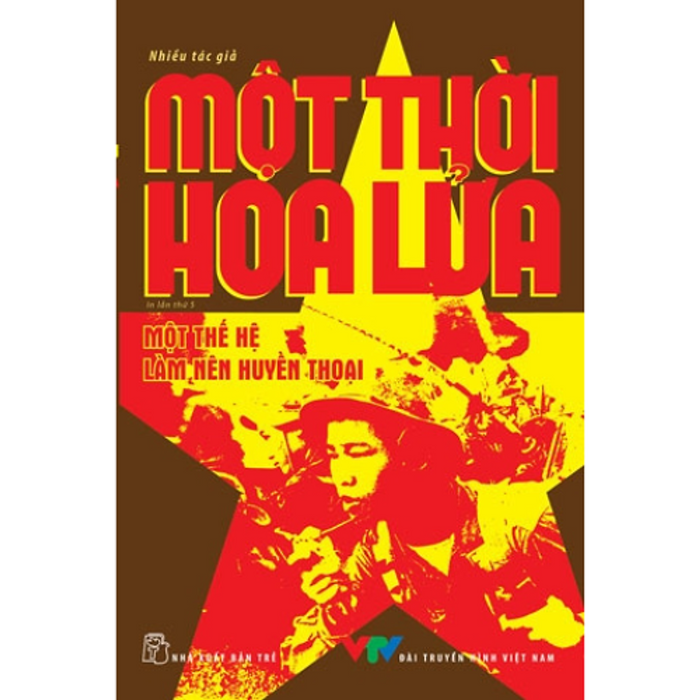 Một Thời Hoa Lửa - Câu Chuyện Về Một Thế Hệ Đã Làm Nên Huyền Thoại Một Thời Hoa Lửa - Câu Chuyện Về Một Thế Hệ Đã Làm Nên Huyền Thoại