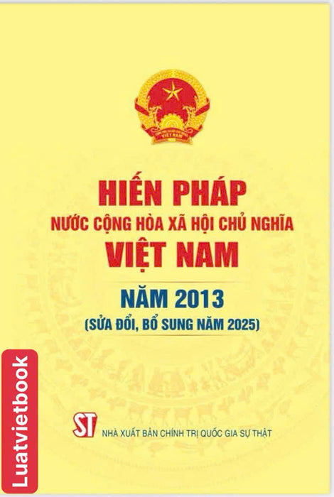 Hiến Pháp Nước Cộng Hoà Xã Hội Chủ Nghĩa Việt Nam Năm 2013 ( Sửa Đổi, Bổ Sung Năm 2025) Hiến Pháp Nước Cộng Hoà Xã Hội Chủ Nghĩa Việt Nam Năm 2013 ( Sửa Đổi, Bổ Sung Năm 2025)