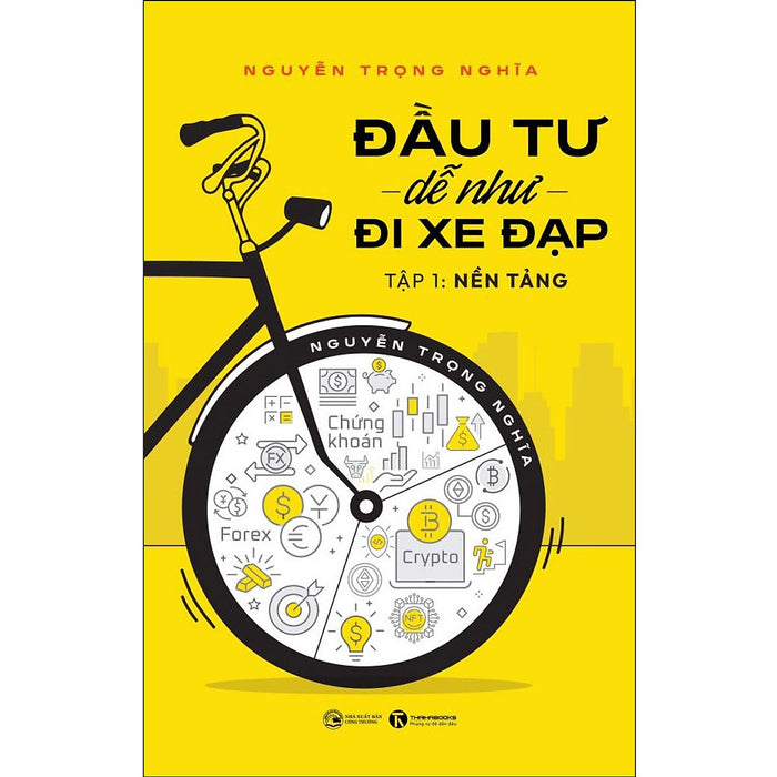 Đầu Tư Dễ Như Đi Xe Đạp - Tập 1: Nền Tảng Đầu Tư Dễ Như Đi Xe Đạp - Tập 1: Nền Tảng