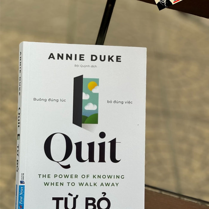 Từ Bỏ - Buông Đúng Lúc Bỏ Đúng Việc - Annie Duke – Bội Quỳnh Dịch – First News Từ Bỏ - Buông Đúng Lúc Bỏ Đúng Việc - Annie Duke – Bội Quỳnh Dịch – First News