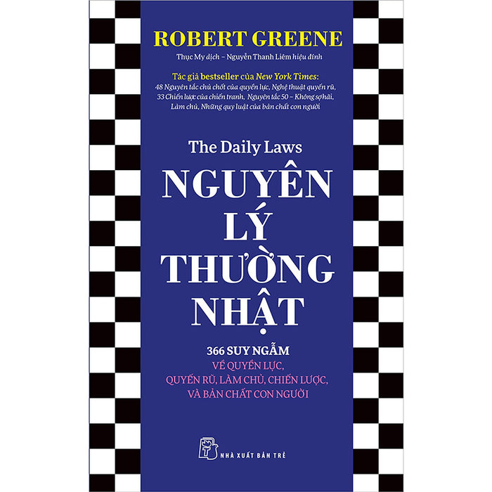 Nguyên Lý Thường Nhật: 366 Suy Ngẫm Về Quyền Lực, Quyến Rũ, Làm Chủ, Chiến Lược, Và Bản Chất Con Người Nguyên Lý Thường Nhật: 366 Suy Ngẫm Về Quyền Lực, Quyến Rũ, Làm Chủ, Chiến Lược, Và Bản Chất Con Người