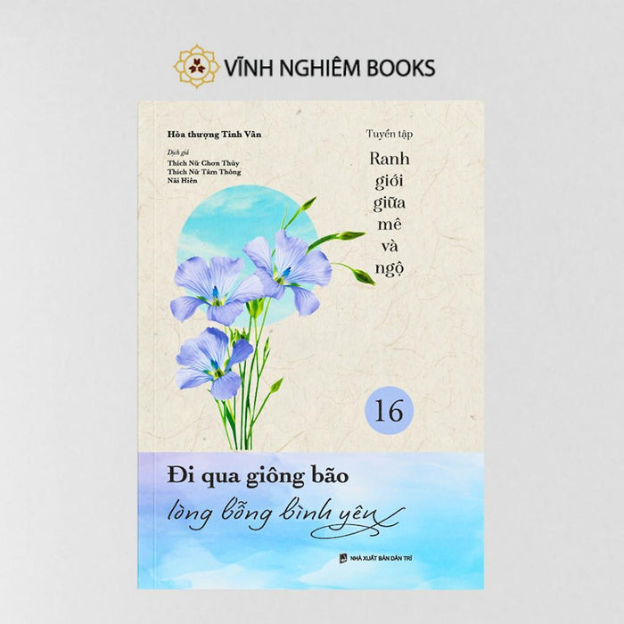 Sách - Đi Qua Giông Bão Lòng Bỗng Bình Yên - Tập 16 - Tuyển Tập Ranh Giới Giữa Mê Và Ngộ - Vĩnh Nghiêm Books Sách - Đi Qua Giông Bão Lòng Bỗng Bình Yên - Tập 16 - Tuyển Tập Ranh Giới Giữa Mê Và Ngộ - Vĩnh Nghiêm Books