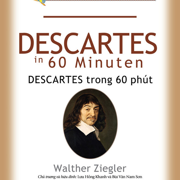 Những Nhà Tư Tưởng Lớn - Descartes Trong 60 Phút - Walther Ziegler - Nguyễn Lê Tiến Dịch, Lưu Hồng Khanh & Bùi Văn Nam Sơn (Chủ Trương, Hiệu Đính) Những Nhà Tư Tưởng Lớn - Descartes Trong 60 Phút - Walther Ziegler - Nguyễn Lê Tiến Dịch, Lưu Hồng Khanh & Bùi Văn Nam Sơn (Chủ Trương, Hiệu Đính)