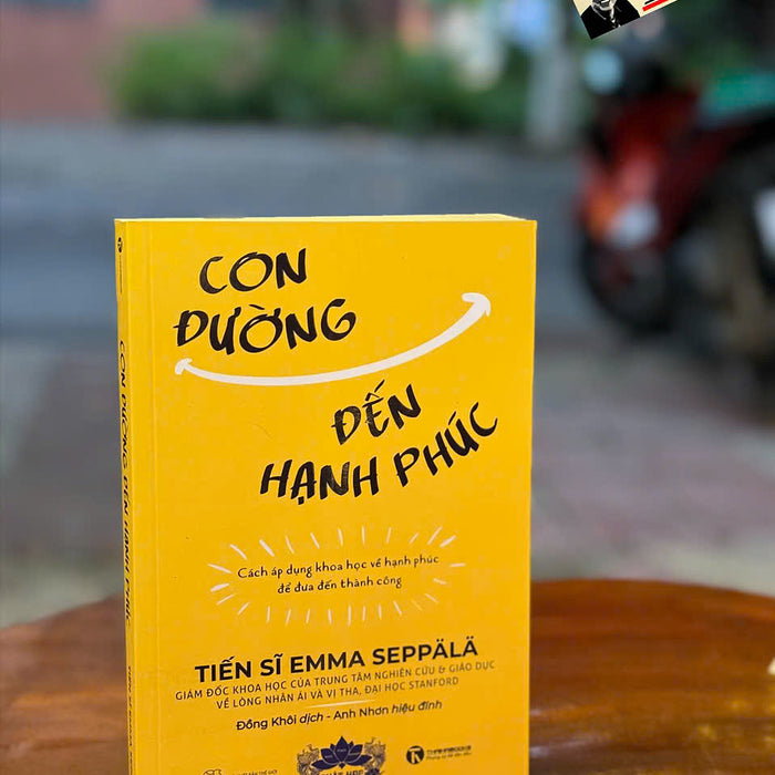 Con Đường Đến Hạnh Phúc - Cách Áp Dụng Khoa Học Về Hạnh Phúc Để Đưa Đến Thành Công – Emma Seppala – Đồng Khôi Dịch – Thái Hà Books – Nxb Thế Giới Con Đường Đến Hạnh Phúc - Cách Áp Dụng Khoa Học Về Hạnh Phúc Để Đưa Đến Thành Công – Emma Seppala – Đồng Khôi Dịch – Thái Hà Books – Nxb Thế Giới