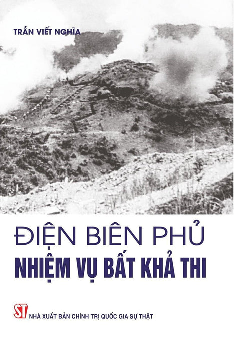 Điện Biên Phủ Nhiệm Vụ Bất Khả Thi - Trần Viết Nghĩa Điện Biên Phủ Nhiệm Vụ Bất Khả Thi - Trần Viết Nghĩa