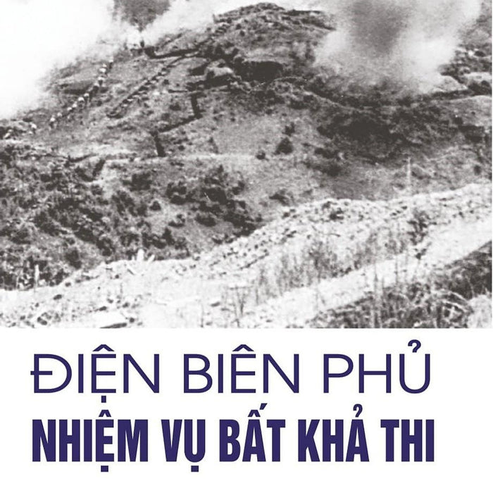 Điện Biên Phủ Nhiệm Vụ Bất Khả Thi - Trần Viết Nghĩa Điện Biên Phủ Nhiệm Vụ Bất Khả Thi - Trần Viết Nghĩa