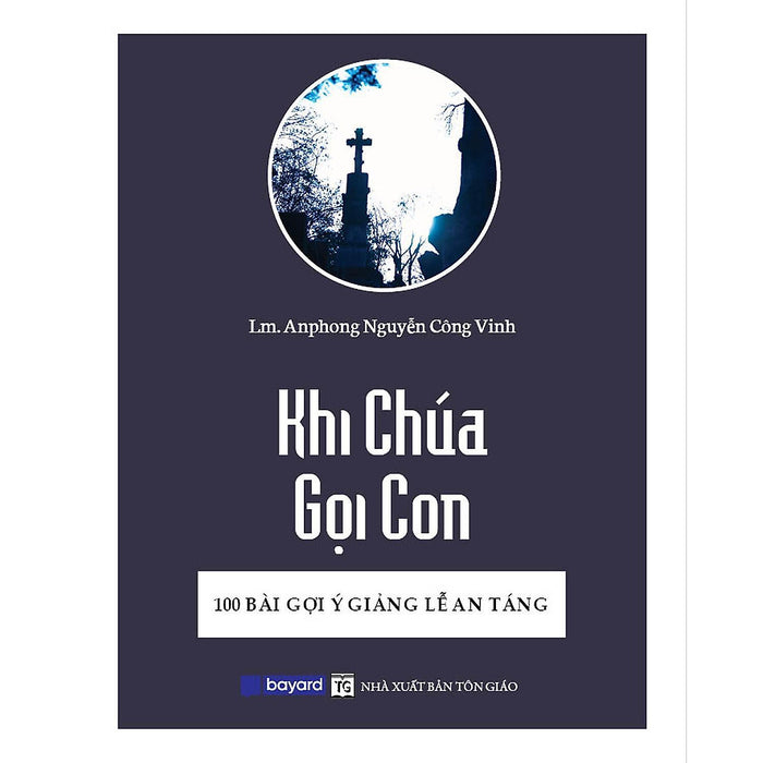 Sách - Khi Chúa Gọi Con - 100 Bài Gợi Ý Giảng Lễ An Táng - Bayard Việt Nam Sách - Khi Chúa Gọi Con - 100 Bài Gợi Ý Giảng Lễ An Táng - Bayard Việt Nam