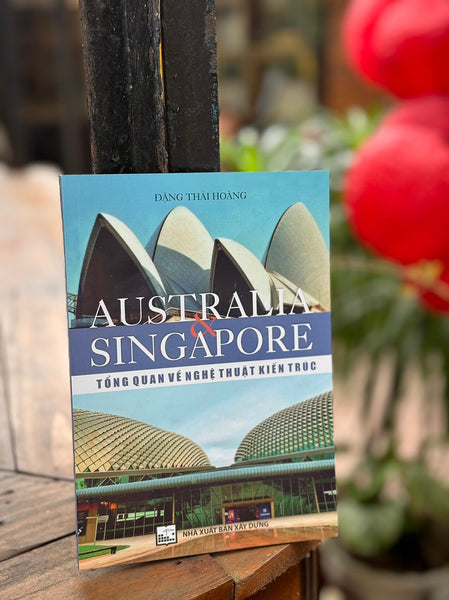 Australia & Singapore - Tổng Quan Về Nghệ Thuật Kiến Trúc - Đặng Thái Hoàng - Nxb Xây Dựng