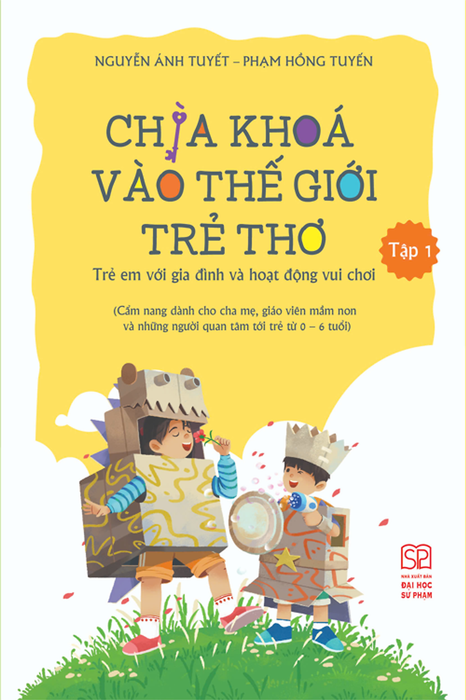 Chìa Khóa Vào Thế Giới Trẻ Thơ - Trẻ Em Với Gia Đình Và Hoạt Động Vui Chơi (Cẩm Nang Dành Cho Cha Mẹ, Giáo Viên Mầm Non Và Những Người Quan Tâm Tới Trẻ Từ 0-6 Tuổi) Tập 1 Chìa Khóa Vào Thế Giới Trẻ Thơ - Trẻ Em Với Gia Đình Và Hoạt Động Vui Chơi (Cẩm Nang Dành Cho Cha Mẹ, Giáo Viên Mầm Non Và Những Người Quan Tâm Tới Trẻ Từ 0-6 Tuổi) Tập 1