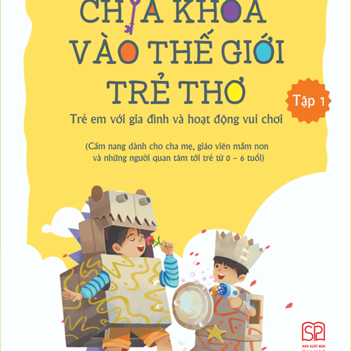 Chìa Khóa Vào Thế Giới Trẻ Thơ - Trẻ Em Với Gia Đình Và Hoạt Động Vui Chơi (Cẩm Nang Dành Cho Cha Mẹ, Giáo Viên Mầm Non Và Những Người Quan Tâm Tới Trẻ Từ 0-6 Tuổi) Tập 1 Chìa Khóa Vào Thế Giới Trẻ Thơ - Trẻ Em Với Gia Đình Và Hoạt Động Vui Chơi (Cẩm Nang Dành Cho Cha Mẹ, Giáo Viên Mầm Non Và Những Người Quan Tâm Tới Trẻ Từ 0-6 Tuổi) Tập 1