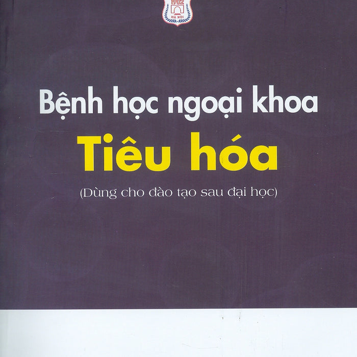 Bệnh Học Ngoại Khoa Tiêu Hóa (Dùng Cho Đào Tạo Sau Đại Học) Bệnh Học Ngoại Khoa Tiêu Hóa (Dùng Cho Đào Tạo Sau Đại Học)