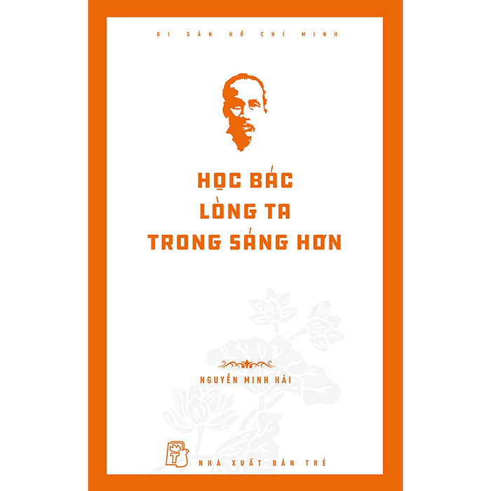 Di Sản Hồ Chí Minh: Học Bác Lòng Ta Trong Sáng Hơn Di Sản Hồ Chí Minh: Học Bác Lòng Ta Trong Sáng Hơn