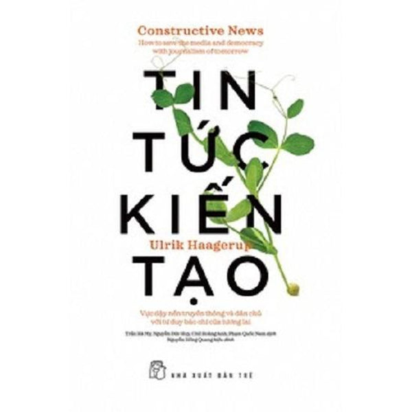Sách Tin Tức Kiến Tạo - Vực Dậy Nền Truyền Thông Và Dân Chủ Với Tư Duy Báo Chí Của Tương Lai - Nxb Trẻ