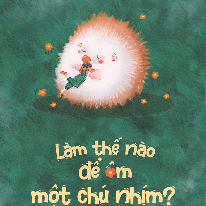 Làm Thế Nào Để Ôm Một Chú Nhím? Làm Thế Nào Để Ôm Một Chú Nhím?