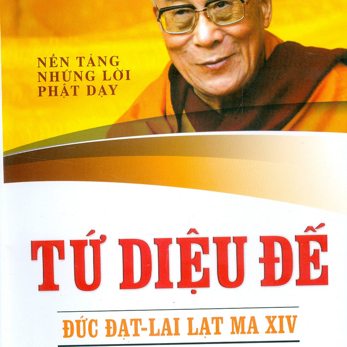 Tứ Diệu Đế - Nền Tảng Những Lời Phật Dạy Tứ Diệu Đế - Nền Tảng Những Lời Phật Dạy