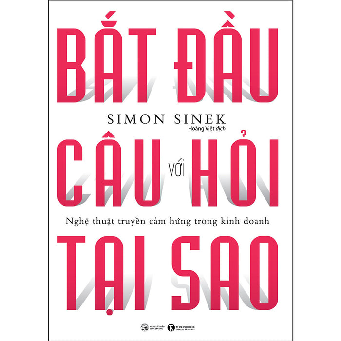 Bắt Đầu Với Câu Hỏi Tại Sao - Nghệ Thuật Truyền Cảm Hứng Trong Kinh Doanh Bắt Đầu Với Câu Hỏi Tại Sao - Nghệ Thuật Truyền Cảm Hứng Trong Kinh Doanh
