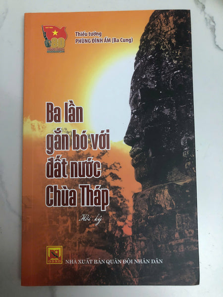 Ba Lần Gắn Bó Với Đất Nước Chùa Tháp (Campuchia) - Hồi Ký Thiếu Tướng Phùng Đình Ấm (Ba Cung)