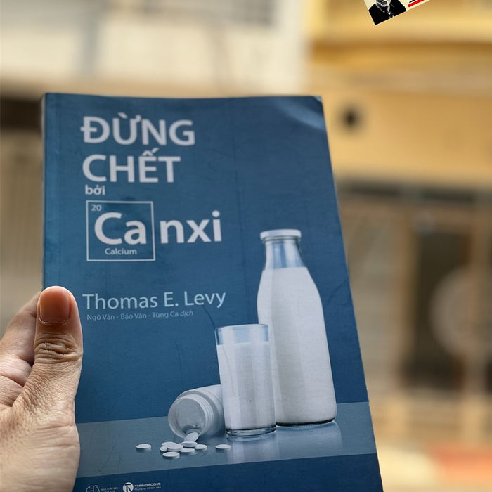 Đừng Chết Bởi Canxi - Thomas E. Levy - Ngô Vân, Bảo Vân, Tùng Ca Dịch - Thái Hà Books - Nxb Thế Giới. Đừng Chết Bởi Canxi - Thomas E. Levy - Ngô Vân, Bảo Vân, Tùng Ca Dịch - Thái Hà Books - Nxb Thế Giới.