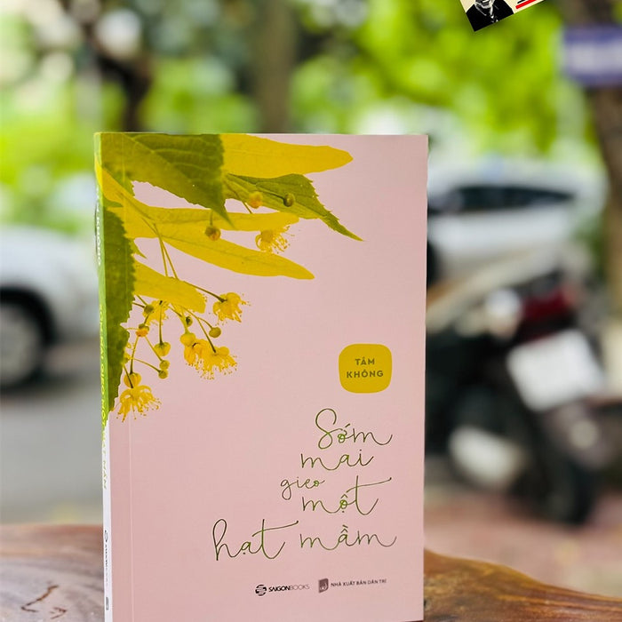 Sớm Mai Gieo Một Hạt Mầm – Tâm Không – Saigon Books – Nxb Thế Giới Sớm Mai Gieo Một Hạt Mầm – Tâm Không – Saigon Books – Nxb Thế Giới