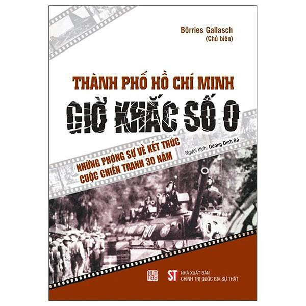 Thành Phố Hồ Chí Minh - Giờ Khắc Số 0 - Những Phóng Sự Về Kết Thúc Cuộc Chiến Tranh 30 Năm - Bản Quyền