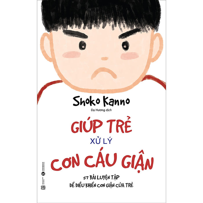 Giúp Trẻ Xử Lý Cơn Cáu Giận - 57 Bài Luyện Tập Để Điều Khiển Cơn Giận Của Trẻ Giúp Trẻ Xử Lý Cơn Cáu Giận - 57 Bài Luyện Tập Để Điều Khiển Cơn Giận Của Trẻ