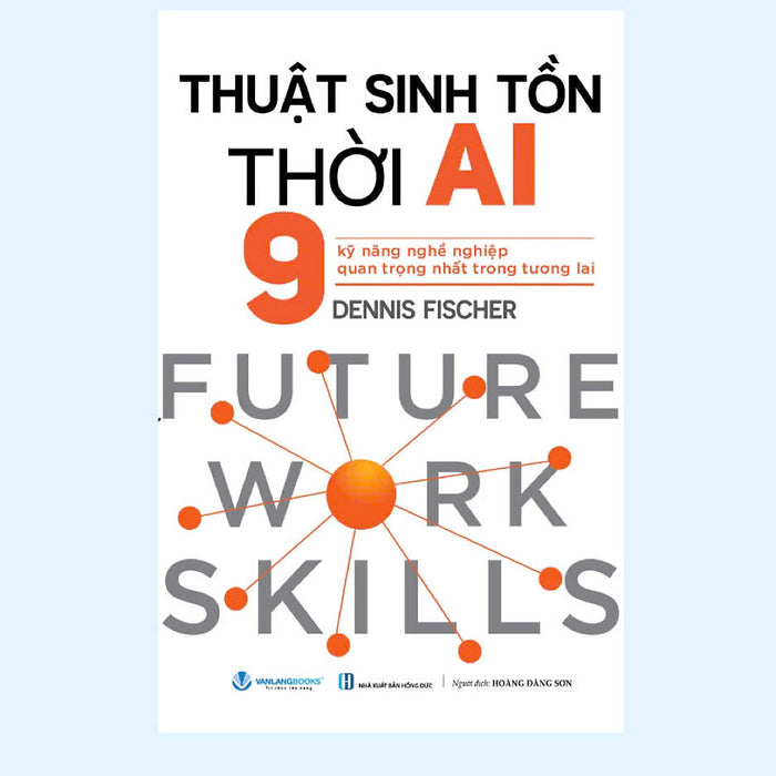 Sách - Thuật Sinh Tồn Thời Ai - 9 Kỹ Năng Nghề Nghiệp Quan Trọng Nhất Trong Tương Lai (Văn Lang) Sách - Thuật Sinh Tồn Thời Ai - 9 Kỹ Năng Nghề Nghiệp Quan Trọng Nhất Trong Tương Lai (Văn Lang)