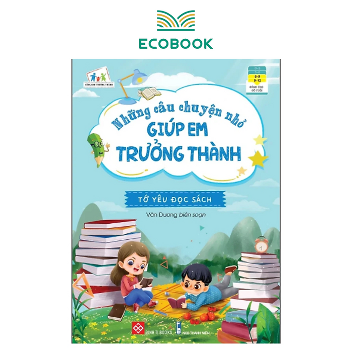 Những Câu Chuyện Nhỏ Giúp Em Trưởng Thành - Tớ Yêu Đọc Sách Những Câu Chuyện Nhỏ Giúp Em Trưởng Thành - Tớ Yêu Đọc Sách