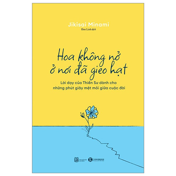 Sách Lịch Sử- Tôn Giáo Hay: Hoa Không Nở Ở Nơi Đã Gieo Hạt - Lời Dạy Của Thiền Sư Dành Cho Những Phút Giây Mệt Mỏi Giữa Cuộc Đời