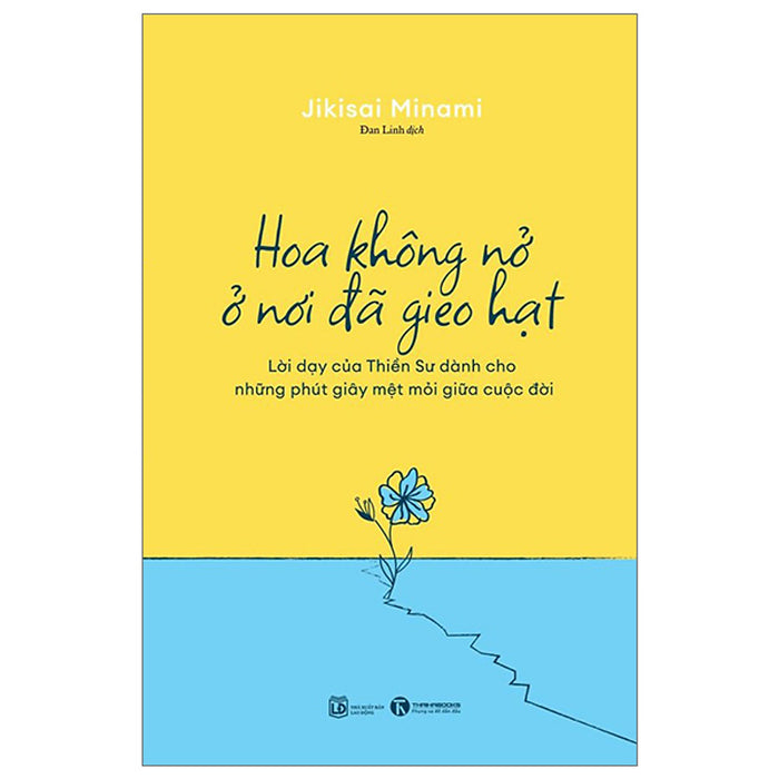 Sách Lịch Sử- Tôn Giáo Hay: Hoa Không Nở Ở Nơi Đã Gieo Hạt - Lời Dạy Của Thiền Sư Dành Cho Những Phút Giây Mệt Mỏi Giữa Cuộc Đời Sách Lịch Sử- Tôn Giáo Hay: Hoa Không Nở Ở Nơi Đã Gieo Hạt - Lời Dạy Của Thiền Sư Dành Cho Những Phút Giây Mệt Mỏi Giữa Cuộc Đời