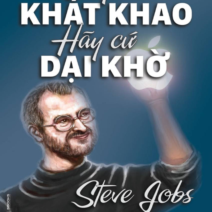 Hãy Cứ Khát Khao Hãy Cứ Dại Khờ (Sbooks) Hãy Cứ Khát Khao Hãy Cứ Dại Khờ (Sbooks)