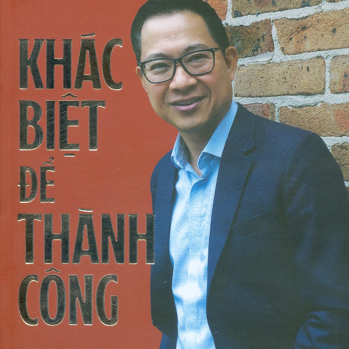 Khác Biệt Để Thành Công: Độc Chiêu Kinh Doanh Của Các Doanh Nghiệp Việt Nam - Lý Quí Trung Khác Biệt Để Thành Công: Độc Chiêu Kinh Doanh Của Các Doanh Nghiệp Việt Nam - Lý Quí Trung