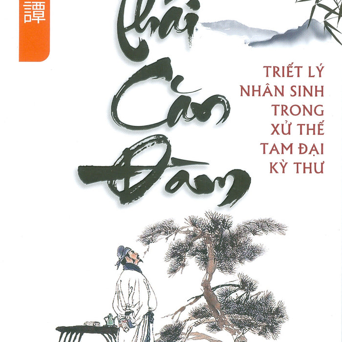 Thái Căn Đàm - Triết Lý Nhân Sinh Trong Xử Thế Tam Đại Kỳ Thư - Hồng Ứng Minh; Lê Tiến Thành Dịch Thái Căn Đàm - Triết Lý Nhân Sinh Trong Xử Thế Tam Đại Kỳ Thư - Hồng Ứng Minh; Lê Tiến Thành Dịch