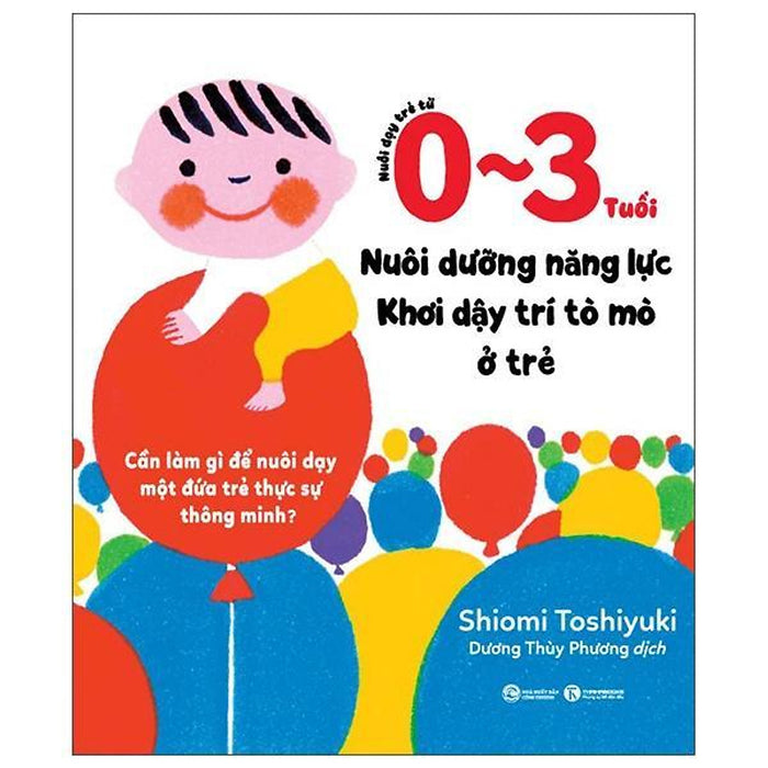 Nuôi Dạy Trẻ Từ 0-3 Tuổi - Nuôi Dưỡng Năng Lực - Khơi Dậy Trí Tò Mò Ở Trẻ - Bản Quyền Nuôi Dạy Trẻ Từ 0-3 Tuổi - Nuôi Dưỡng Năng Lực - Khơi Dậy Trí Tò Mò Ở Trẻ - Bản Quyền