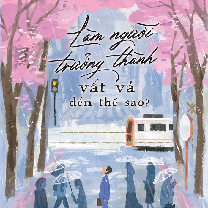 Làm Người Trưởng Thành Vất Vả Đến Thế Sao? Làm Người Trưởng Thành Vất Vả Đến Thế Sao?