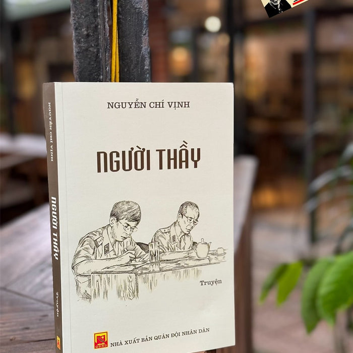 (Tái Bản 2024) Người Thầy – Nguyễn Chí Vịnh (Bìa Mềm) - Nxb Quân Đội Nhân Dân (Tái Bản 2024) Người Thầy – Nguyễn Chí Vịnh (Bìa Mềm) - Nxb Quân Đội Nhân Dân