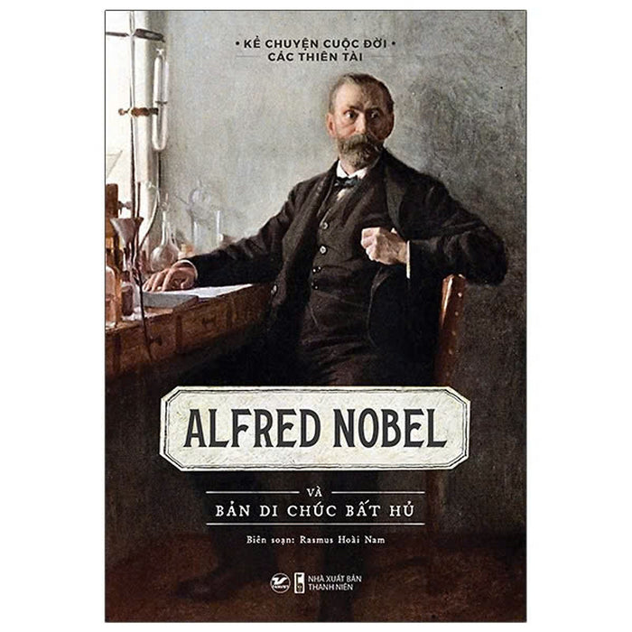 Alfred Nobel Và Bản Di Chúc Bất Hủ Alfred Nobel Và Bản Di Chúc Bất Hủ