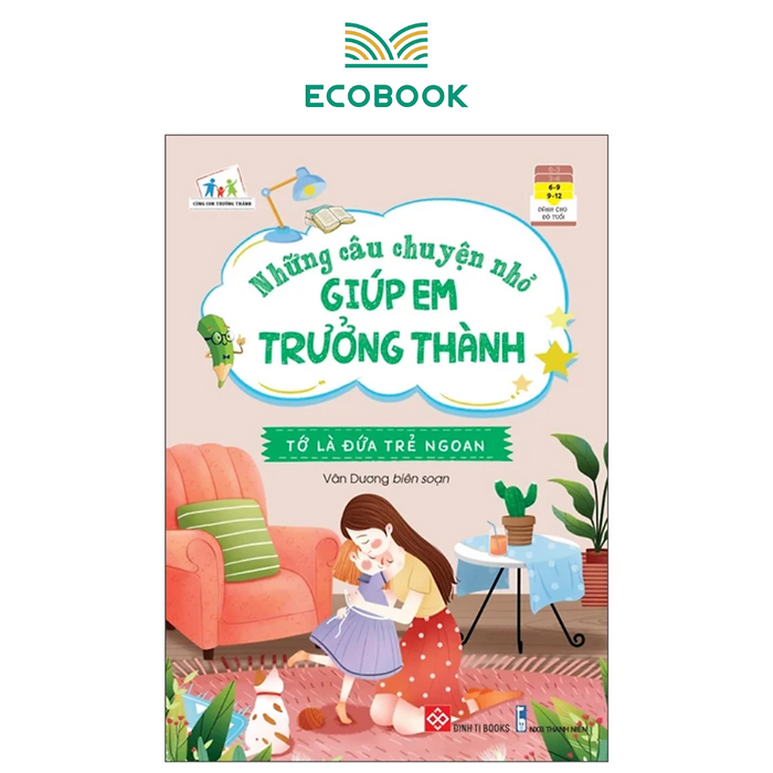 Những Câu Chuyện Nhỏ Giúp Em Trưởng Thành - Tớ Là Đứa Trẻ Ngoan - Sách Kỹ Năng Cho Trẻ Những Câu Chuyện Nhỏ Giúp Em Trưởng Thành - Tớ Là Đứa Trẻ Ngoan - Sách Kỹ Năng Cho Trẻ