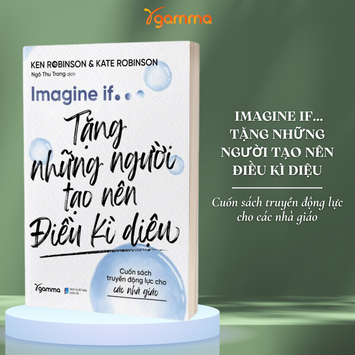 Imagine If ....Tặng Những Người Tạo Nên Điều Kì Diệu - Cuốn Sách Truyền Động Lực Cho Các Nhà Giáo (Ken Robinson &Kate Robinson) Imagine If ....Tặng Những Người Tạo Nên Điều Kì Diệu - Cuốn Sách Truyền Động Lực Cho Các Nhà Giáo (Ken Robinson &Kate Robinson)